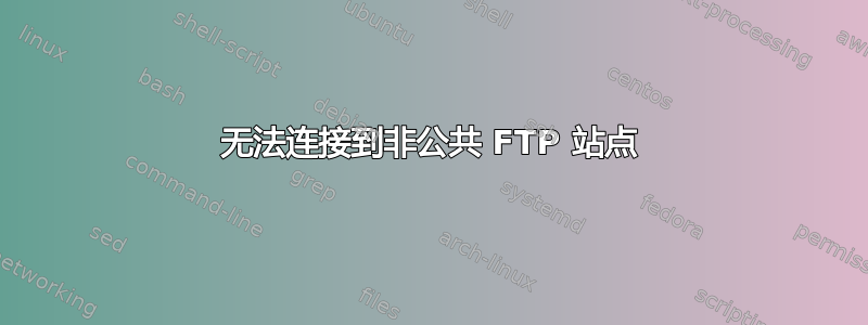 无法连接到非公共 FTP 站点