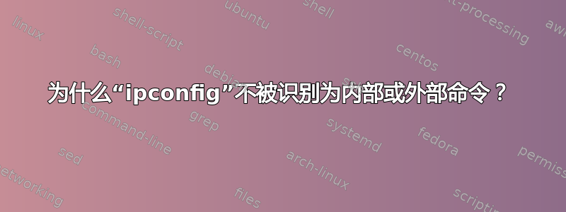 为什么“ipconfig”不被识别为内部或外部命令？