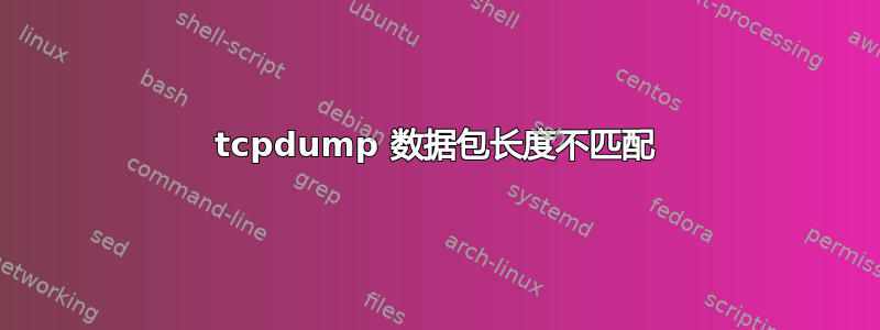 tcpdump 数据包长度不匹配