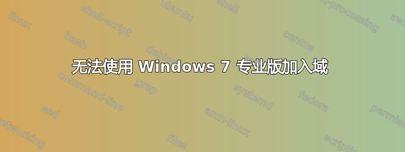 无法使用 Windows 7 专业版加入域