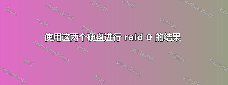 使用这两个硬盘进行 raid 0 的结果