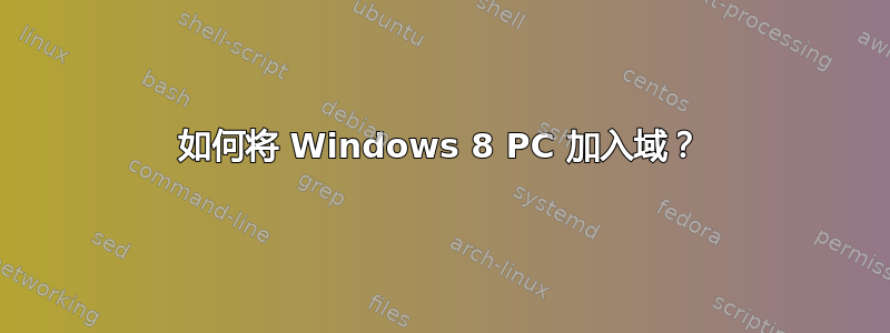 如何将 Windows 8 PC 加入域？