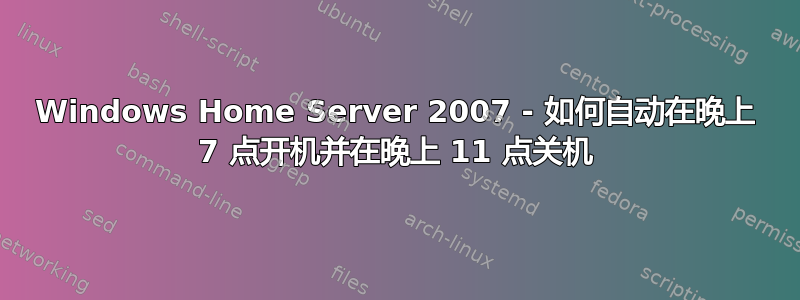 Windows Home Server 2007 - 如何自动在晚上 7 点开机并在晚上 11 点关机