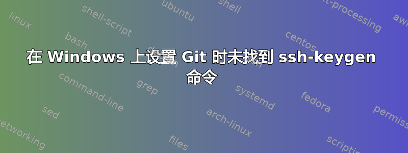 在 Windows 上设置 Git 时未找到 ssh-keygen 命令