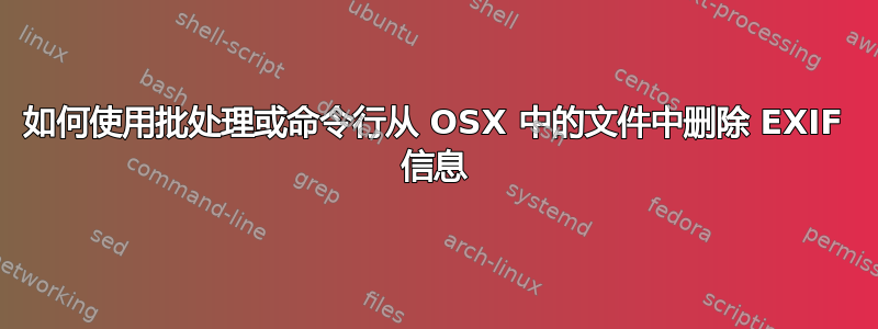 如何使用批处理或命令行从 OSX 中的文件中删除 EXIF 信息