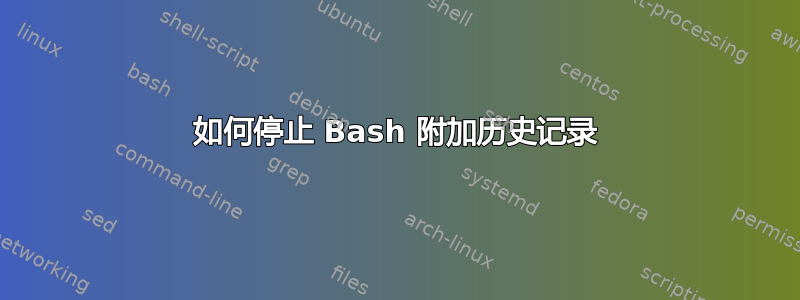 如何停止 Bash 附加历史记录