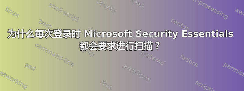 为什么每次登录时 Microsoft Security Essentials 都会要求进行扫描？