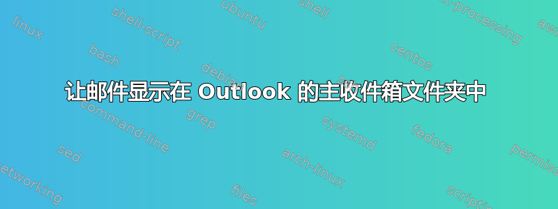 让邮件显示在 Outlook 的主收件箱文件夹中