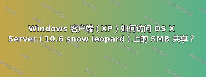 Windows 客户端（XP）如何访问 OS X Server（10.6 snow leopard）上的 SMB 共享？