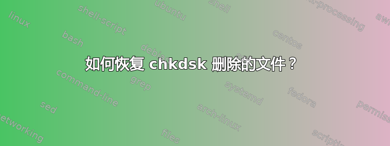 如何恢复 chkdsk 删除的文件？