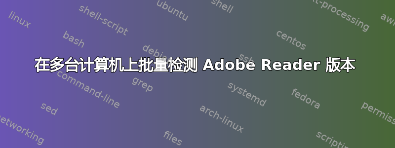 在多台计算机上批量检测 Adob​​e Reader 版本