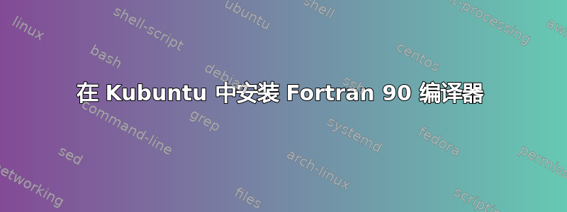 在 Kubuntu 中安装 Fortran 90 编译器