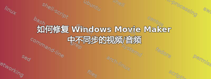 如何修复 Windows Movie Maker 中不同步的视频/音频