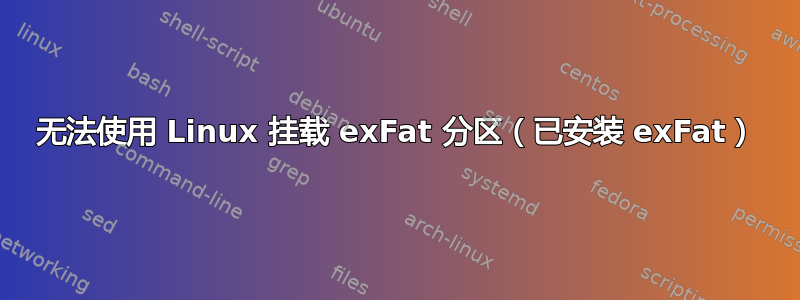 无法使用 Linux 挂载 exFat 分区（已安装 exFat）