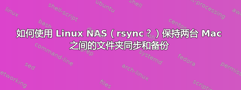 如何使用 Linux NAS（rsync？）保持两台 Mac 之间的文件夹同步和备份