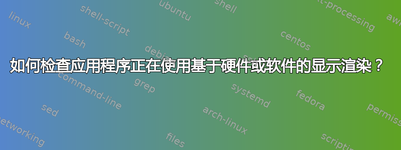 如何检查应用程序正在使用基于硬件或软件的显示渲染？