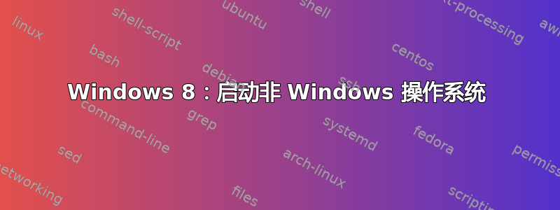 Windows 8：启动非 Windows 操作系统