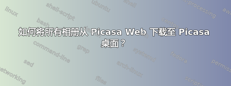 如何将所有相册从 Picasa Web 下载至 Picasa 桌面？