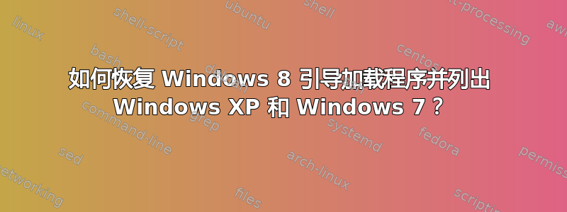 如何恢复 Windows 8 引导加载程序并列出 Windows XP 和 Windows 7？