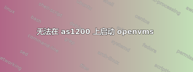 无法在 as1200 上启动 openvms