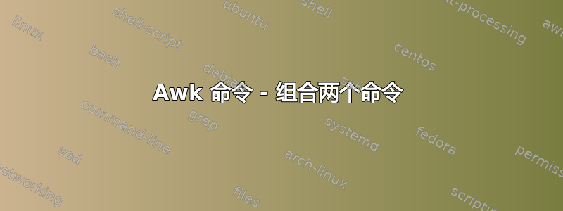 Awk 命令 - 组合两个命令