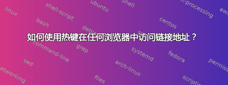 如何使用热键在任何浏览器中访问链接地址？