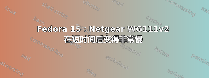 Fedora 15：Netgear WG111v2 在短时间后变得非常慢