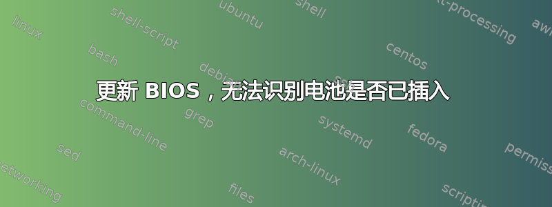 更新 BIOS，无法识别电池是否已插入