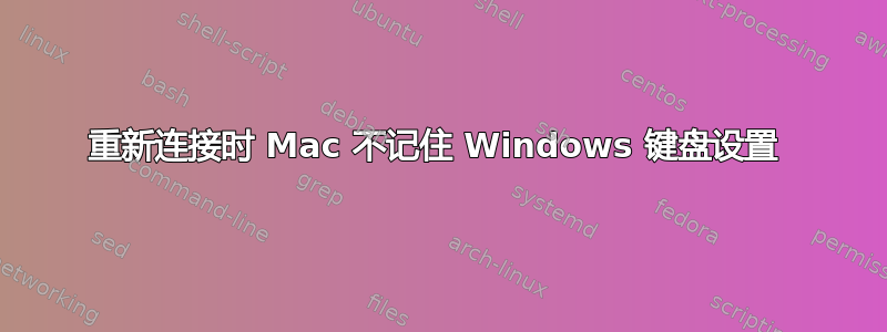 重新连接时 Mac 不记住 Windows 键盘设置 