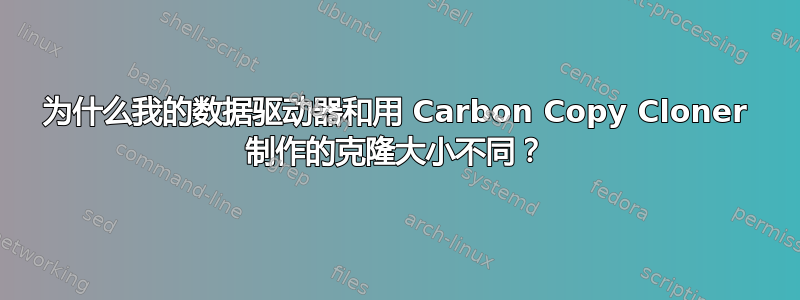 为什么我的数据驱动器和用 Carbon Copy Cloner 制作的克隆大小不同？