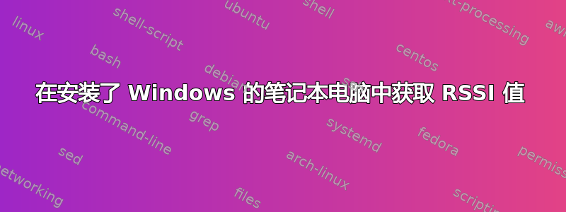 在安装了 Windows 的笔记本电脑中获取 RSSI 值