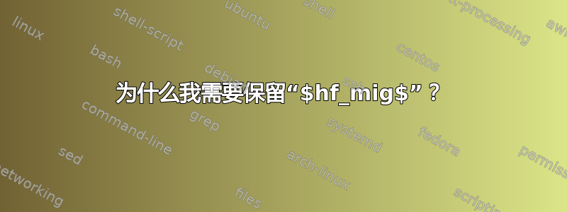 为什么我需要保留“$hf_mig$”？