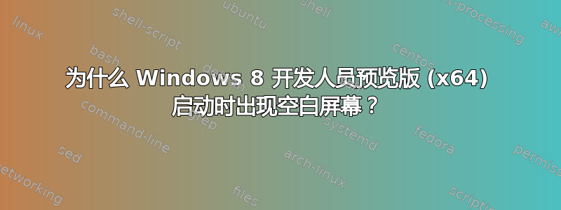 为什么 Windows 8 开发人员预览版 (x64) 启动时出现空白屏幕？