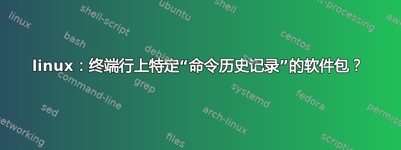 linux：终端行上特定“命令历史记录”的软件包？