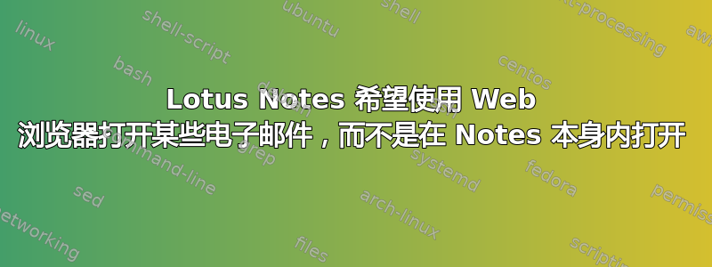 Lotus Notes 希望使用 Web 浏览器打开某些电子邮件，而不是在 Notes 本身内打开