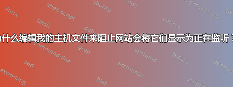 为什么编辑我的主机文件来阻止网站会将它们显示为正在监听？