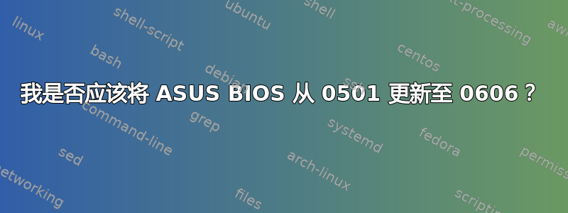 我是否应该将 ASUS BIOS 从 0501 更新至 0606？