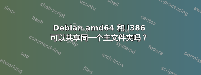 Debian amd64 和 i386 可以共享同一个主文件夹吗？