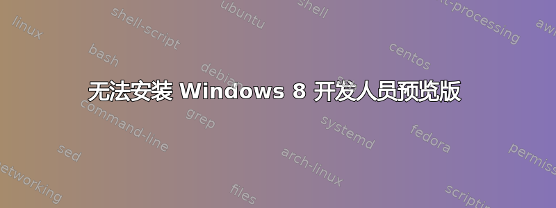 无法安装 Windows 8 开发人员预览版