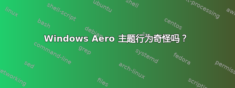 Windows Aero 主题行为奇怪吗？