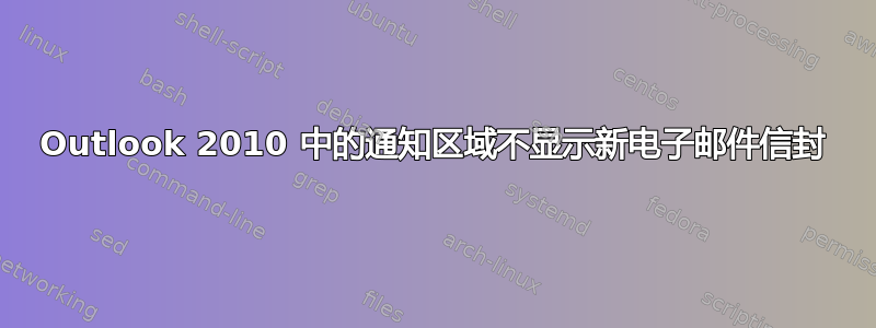 Outlook 2010 中的通知区域不显示新电子邮件信封