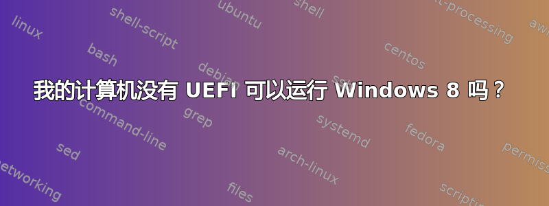 我的计算机没有 UEFI 可以运行 Windows 8 吗？