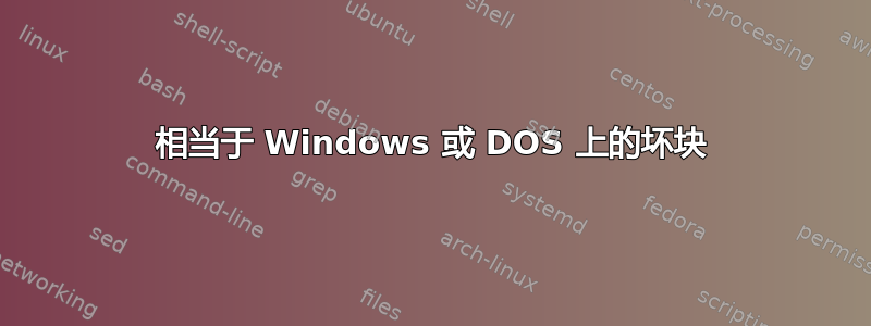 相当于 Windows 或 DOS 上的坏块