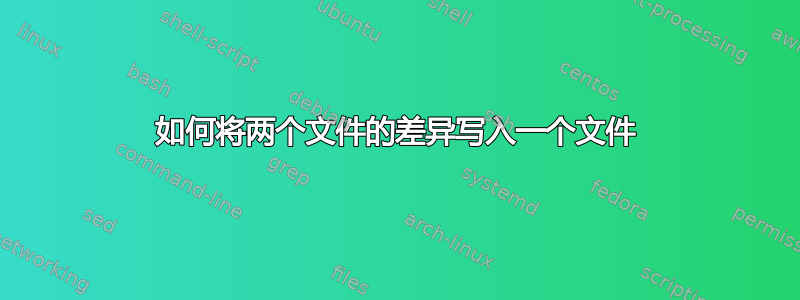 如何将两个文件的差异写入一个文件