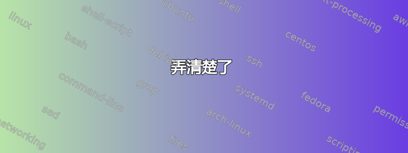 弄清楚了