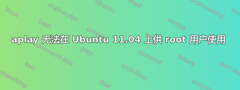 aplay 无法在 Ubuntu 11.04 上供 root 用户使用