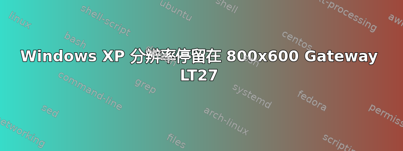 Windows XP 分辨率停留在 800x600 Gateway LT27