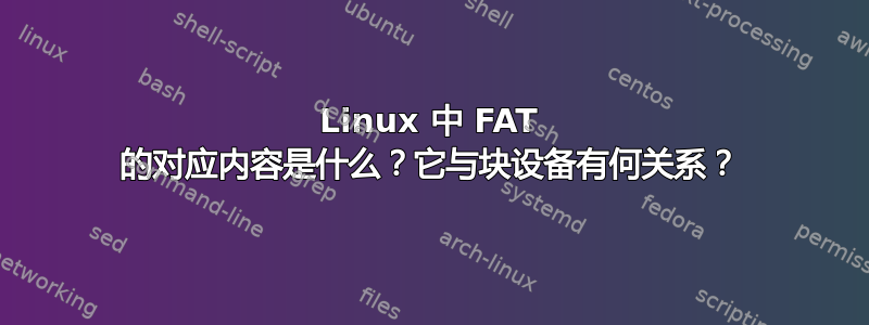 Linux 中 FAT 的对应内容是什么？它与块设备有何关系？