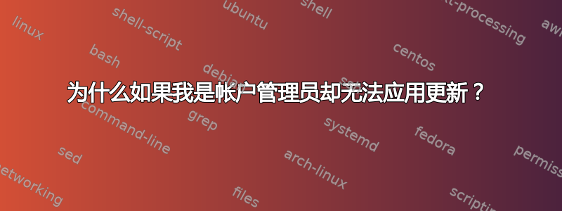 为什么如果我是帐户管理员却无法应用更新？