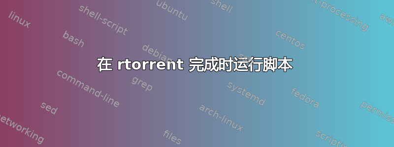 在 rtorrent 完成时运行脚本